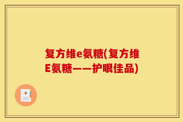 复方维e氨糖(复方维E氨糖——护眼佳品) 复方维e氨糖(复方维E氨糖——护眼佳品)