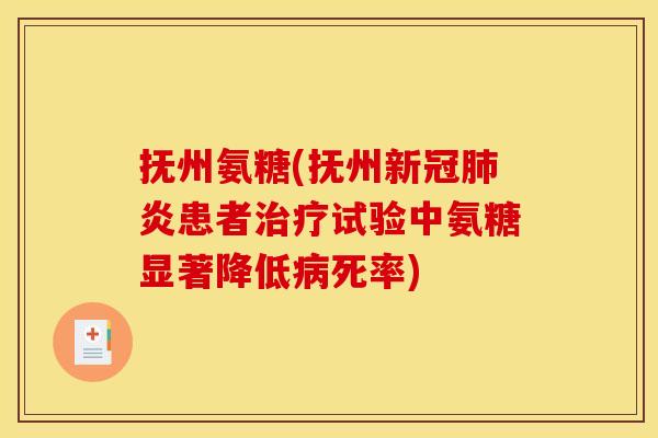 抚州氨糖(抚州新冠肺炎患者治疗试验中氨糖显著降低病死率)