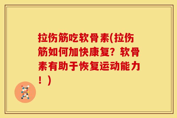 拉伤筋吃软骨素(拉伤筋如何加快康复?软骨素有助于恢复运动能力!) 拉伤筋吃软骨素(拉伤筋如何加快康复?软骨素有助于恢复运动能力!)