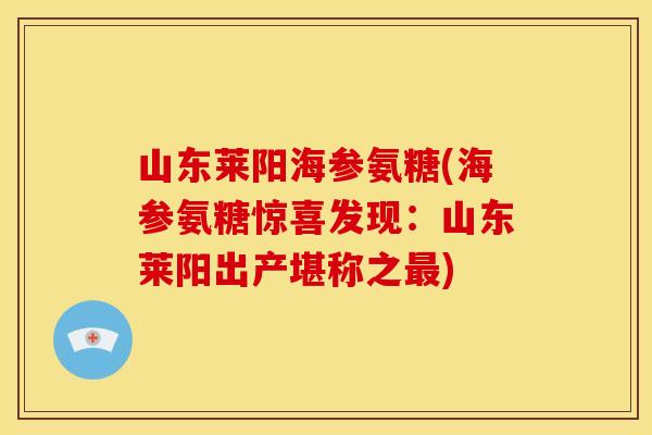 山东莱阳海参氨糖(海参氨糖惊喜发现：山东莱阳出产堪称之最)