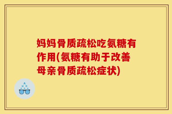 妈妈骨质疏松吃氨糖有作用(氨糖有助于改善母亲骨质疏松症状)