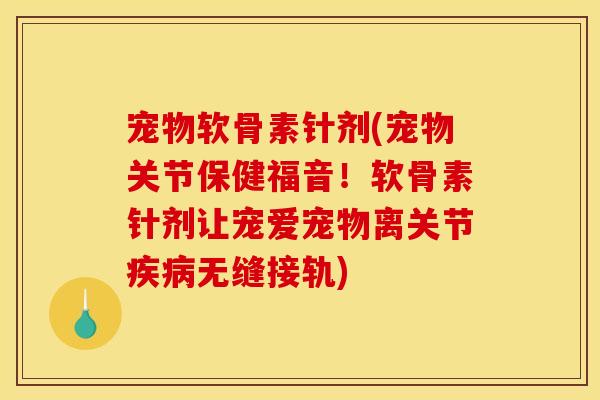 宠物软骨素针剂(宠物关节保健福音!软骨素针剂让宠爱宠物离关节无缝接轨) 宠物软骨素针剂(宠物关节保健福音!软骨素针剂让宠爱宠物离关节无缝接轨)