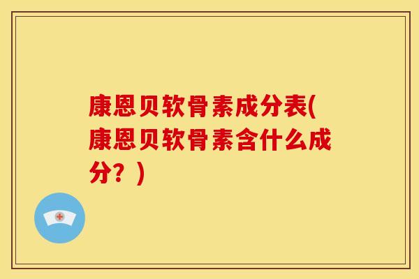 康恩贝软骨素成分表(康恩贝软骨素含什么成分？)