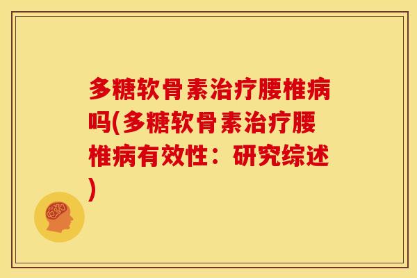 多糖软骨素治疗腰椎病吗(多糖软骨素治疗腰椎病有效性：研究综述)