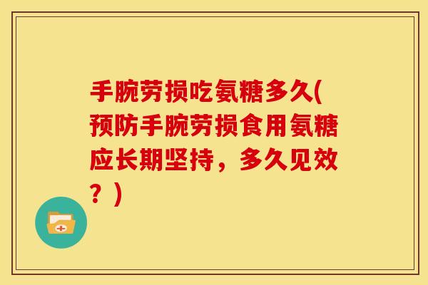 手腕劳损吃氨糖多久(预防手腕劳损食用氨糖应长期坚持，多久见效？)