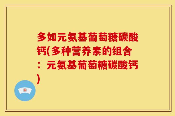 多如元氨基葡萄糖碳酸钙(多种营养素的组合：元氨基葡萄糖碳酸钙)