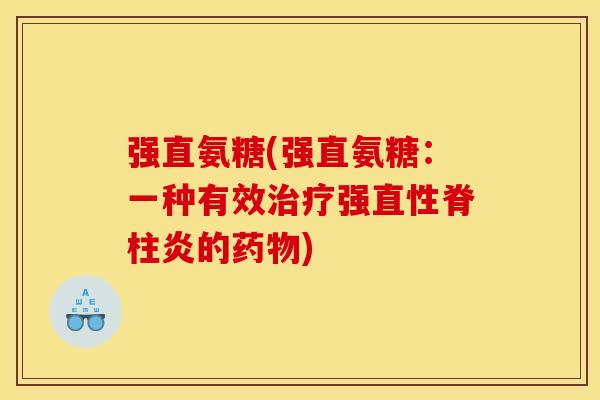 强直氨糖(强直氨糖:一种有效强的) 强直氨糖(强直氨糖:一种有效强的)