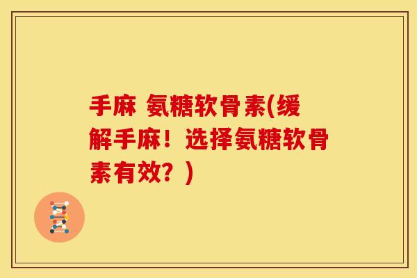 手麻 氨糖软骨素(缓解手麻！选择氨糖软骨素有效？)