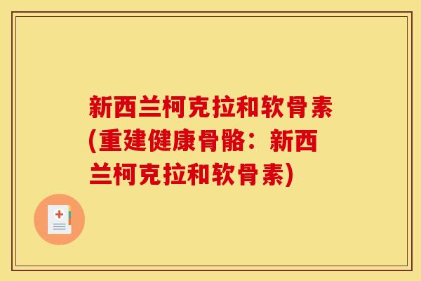 新西兰柯克拉和软骨素(重建健康骨骼：新西兰柯克拉和软骨素)