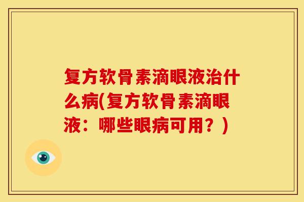 复方软骨素滴眼液治什么病(复方软骨素滴眼液：哪些眼病可用？)