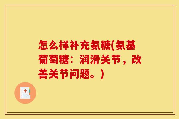 怎么样补充氨糖(氨基葡萄糖：润滑关节，改善关节问题。)
