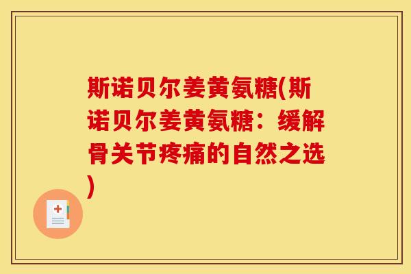 斯诺贝尔姜黄氨糖(斯诺贝尔姜黄氨糖:缓解骨关节的自然之选) 斯诺贝尔姜黄氨糖(斯诺贝尔姜黄氨糖:缓解骨关节的自然之选)
