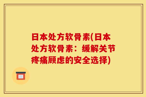 日本处方软骨素(日本处方软骨素：缓解关节顾虑的安全选择)