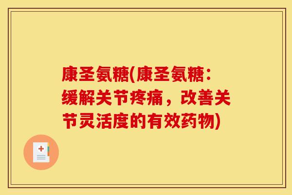 康圣氨糖(康圣氨糖：缓解关节疼痛，改善关节灵活度的有效药物)