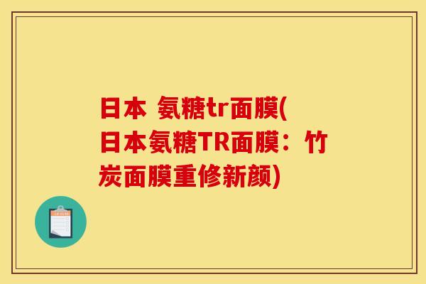 日本 氨糖tr面膜(日本氨糖TR面膜：竹炭面膜重修新颜)