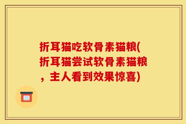 折耳猫吃软骨素猫粮(折耳猫尝试软骨素猫粮，主人看到效果惊喜)