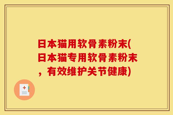 日本猫用软骨素粉末(日本猫专用软骨素粉末，有效维护关节健康)