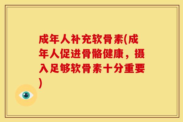 成年人补充软骨素(成年人促进骨骼健康，摄入足够软骨素十分重要)