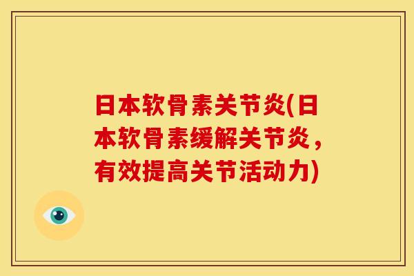 日本软骨素关节炎(日本软骨素缓解关节炎，有效提高关节活动力)