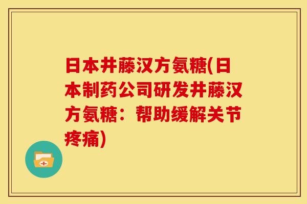 日本井藤汉方氨糖(日本制药公司研发井藤汉方氨糖：帮助缓解关节疼痛)