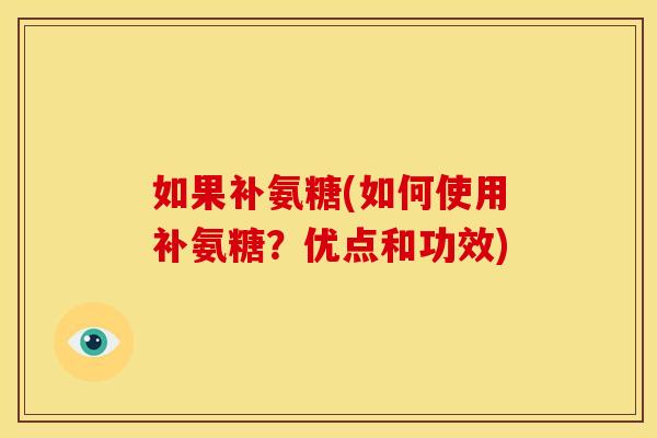 如果补氨糖(如何使用补氨糖？优点和功效)