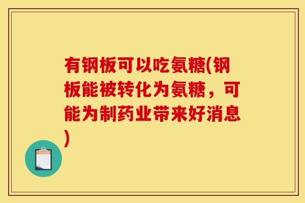 有钢板可以吃氨糖(钢板能被转化为氨糖,可能为制药业带来好消息) 有钢板可以吃氨糖(钢板能被转化为氨糖,可能为制药业带来好消息)
