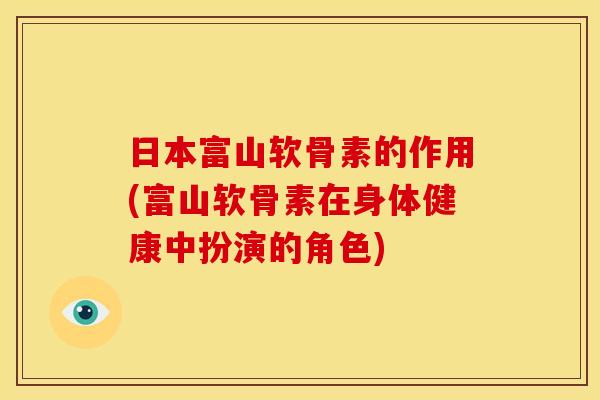 日本富山软骨素的作用(富山软骨素在身体健康中扮演的角色) 日本富山软骨素的作用(富山软骨素在身体健康中扮演的角色)