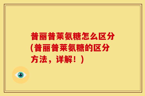 普丽普莱氨糖怎么区分(普丽普莱氨糖的区分方法，详解！)