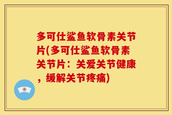 多可仕鲨鱼软骨素关节片(多可仕鲨鱼软骨素关节片：关爱关节健康，缓解关节疼痛)