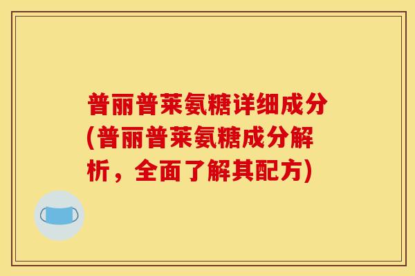 普丽普莱氨糖详细成分(普丽普莱氨糖成分解析，全面了解其配方)