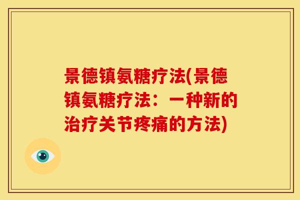 景德镇氨糖疗法(景德镇氨糖疗法：一种新的治疗关节疼痛的方法)