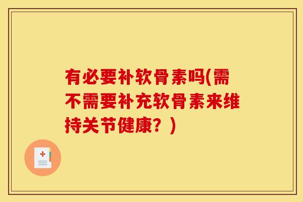 有必要补软骨素吗(需不需要补充软骨素来维持关节健康?) 有必要补软骨素吗(需不需要补充软骨素来维持关节健康?)