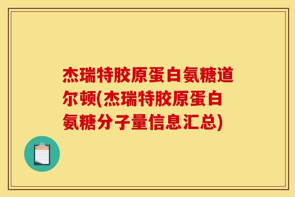 杰瑞特胶原蛋白氨糖道尔顿(杰瑞特胶原蛋白氨糖分子量信息汇总)