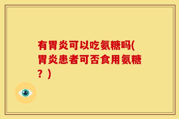 有可以吃氨糖吗(患者可否食用氨糖？)