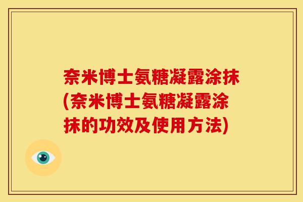 奈米博士氨糖凝露涂抹(奈米博士氨糖凝露涂抹的功效及使用方法)