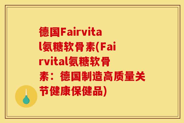 德国Fairvital氨糖软骨素(Fairvital氨糖软骨素：德国制造高质量关节健康保健品)
