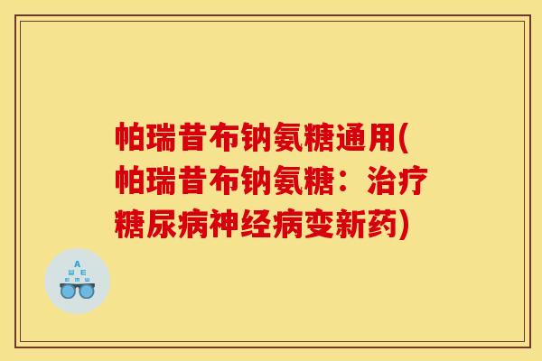 帕瑞昔布钠氨糖通用(帕瑞昔布钠氨糖：治疗糖尿病神经病变新药)