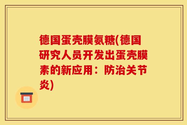 德国蛋壳膜氨糖(德国研究人员开发出蛋壳膜素的新应用：防治关节炎)
