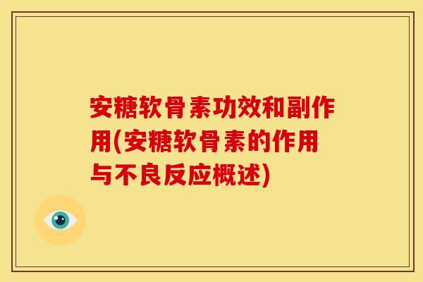 安糖软骨素功效和副作用(安糖软骨素的作用与不良反应概述)