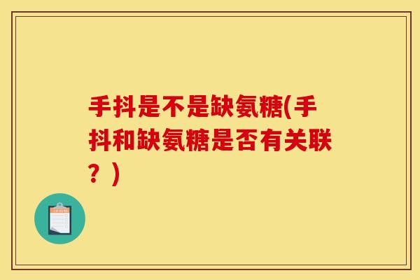 手抖是不是缺氨糖(手抖和缺氨糖是否有关联？)