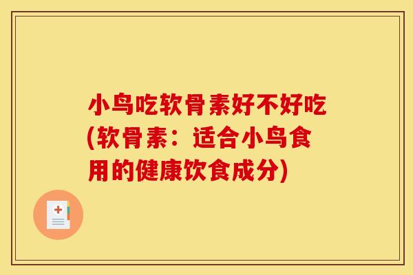 小鸟吃软骨素好不好吃(软骨素:适合小鸟食用的健康饮食成分) 小鸟吃软骨素好不好吃(软骨素:适合小鸟食用的健康饮食成分)