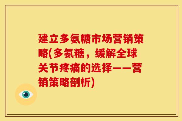 建立多氨糖市场营销策略(多氨糖，缓解全球关节疼痛的选择——营销策略剖析)