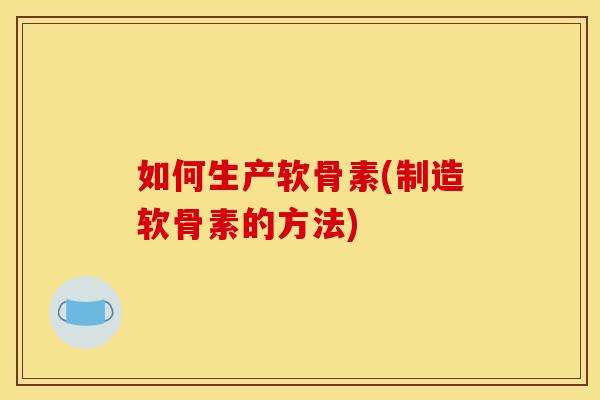 如何生产软骨素(制造软骨素的方法)