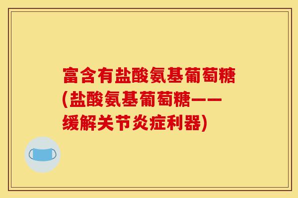 富含有盐酸氨基葡萄糖(盐酸氨基葡萄糖——缓解关节利器)