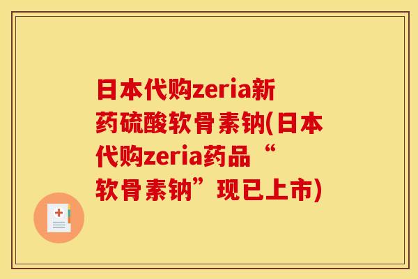 日本代购zeria新药硫酸软骨素钠(日本代购zeria药品“软骨素钠”现已上市)