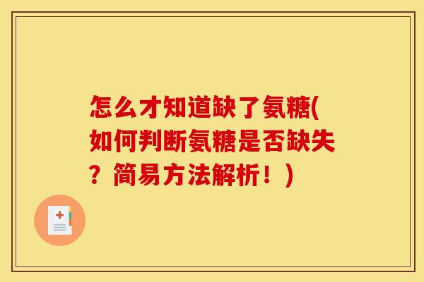 怎么才知道缺了氨糖(如何判断氨糖是否缺失？简易方法解析！)