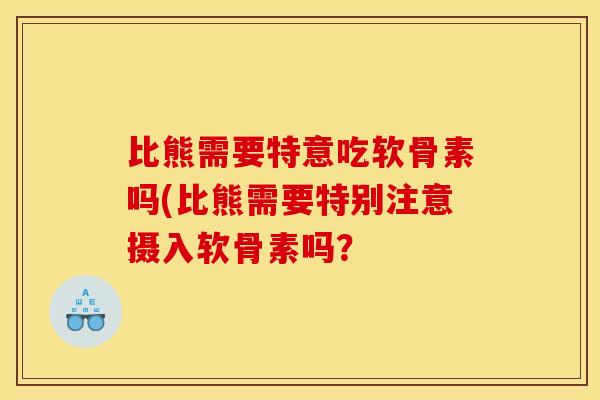 比熊需要特意吃软骨素吗(比熊需要特别注意摄入软骨素吗？