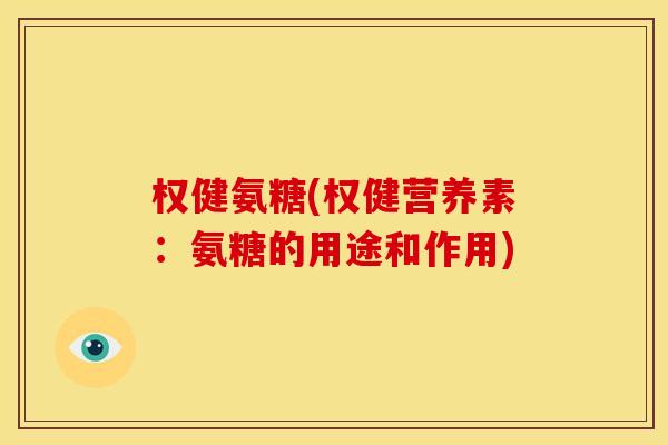 权健氨糖(权健营养素：氨糖的用途和作用)
