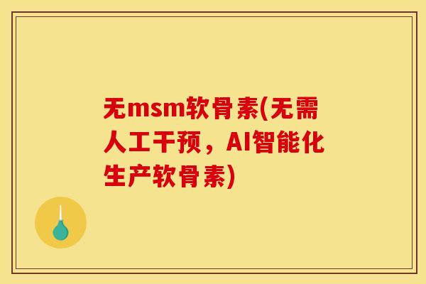 无msm软骨素(无需人工干预，AI智能化生产软骨素)