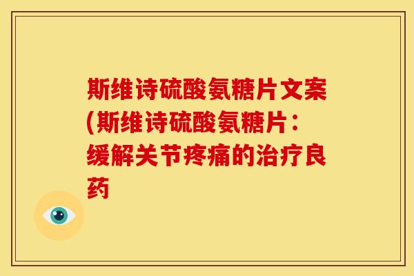 斯维诗硫酸氨糖片文案(斯维诗硫酸氨糖片：缓解关节疼痛的治疗良药